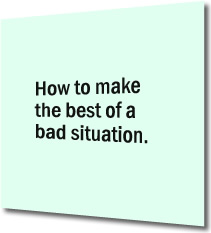 How to make the best of a bad situation