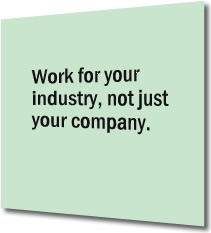 Work for your industry, not just your company.