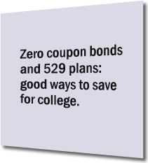 Zero coupon bonds and 529 plans: good ways to save for college.